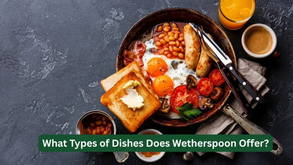 What Types of Dishes Does Wetherspoon Offer?