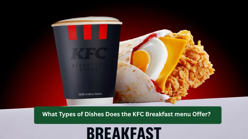What Types of Dishes Does the KFC Breakfast menu Offer?