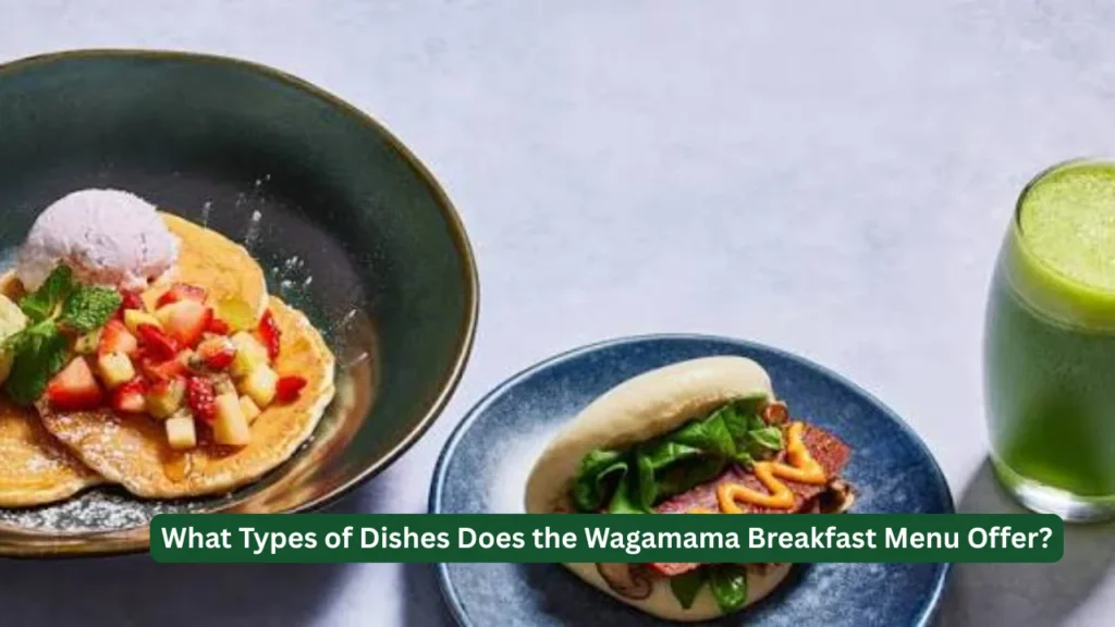 What Types of Dishes Does the Wagamama Breakfast Menu Offer?